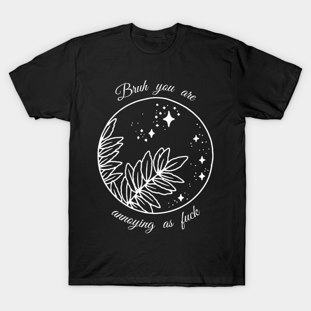 Bruh you are annoying as fuck / WHITE / T-Shirt by Meanie